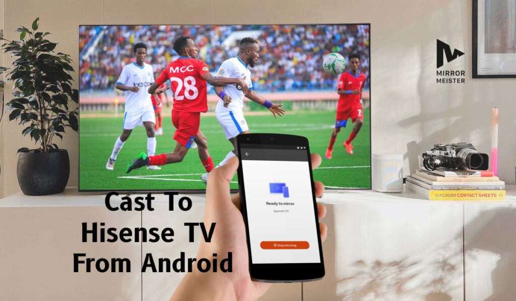 A hand holding a smartphone with the MirrorMeister start mirroring screen. There's a Hisense TV with football on the screen. The header says "Cast To Hisense TV from Android".
